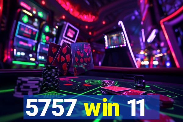 5757 win 11