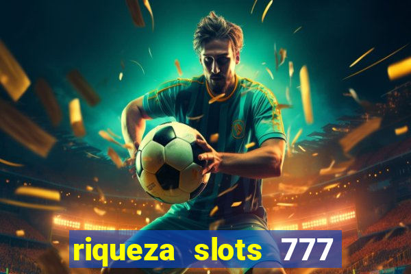 riqueza slots 777 paga mesmo