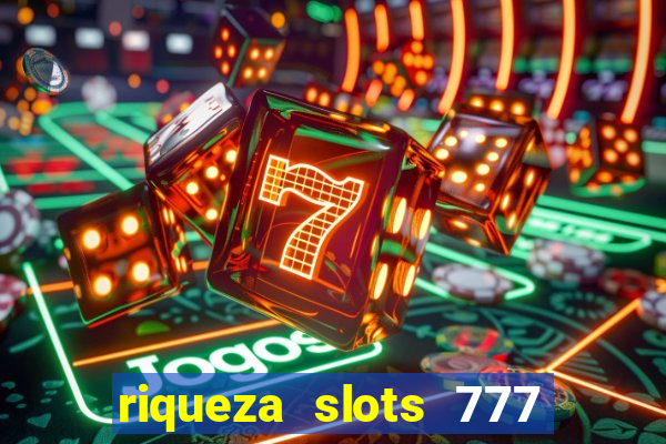 riqueza slots 777 paga mesmo