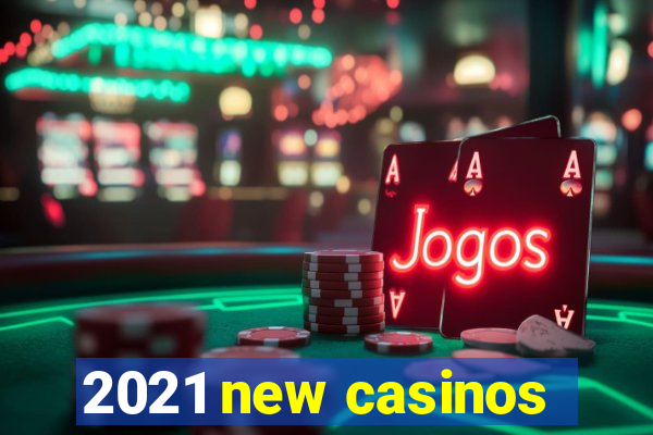 2021 new casinos