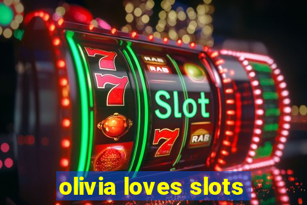 olivia loves slots