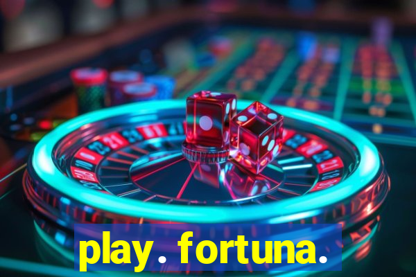 play. fortuna.