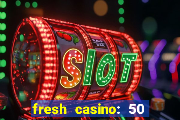 fresh casino: 50 free spins