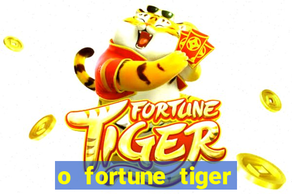 o fortune tiger paga mesmo