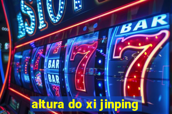 altura do xi jinping