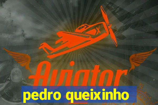 pedro queixinho