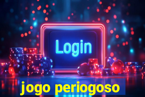 jogo periogoso