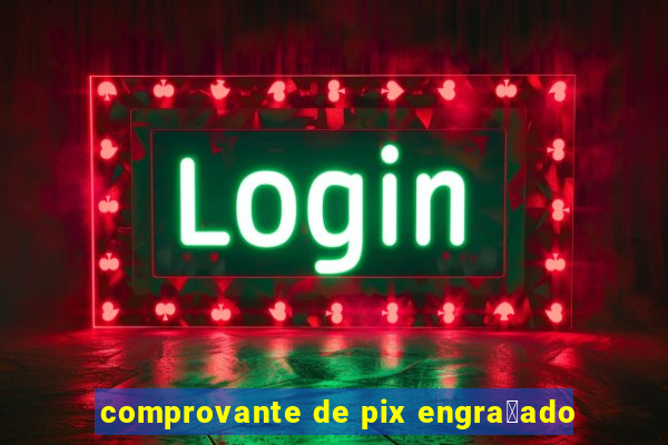 comprovante de pix engra莽ado