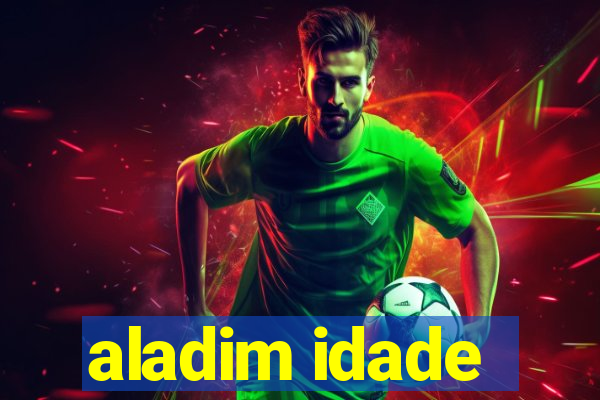 aladim idade