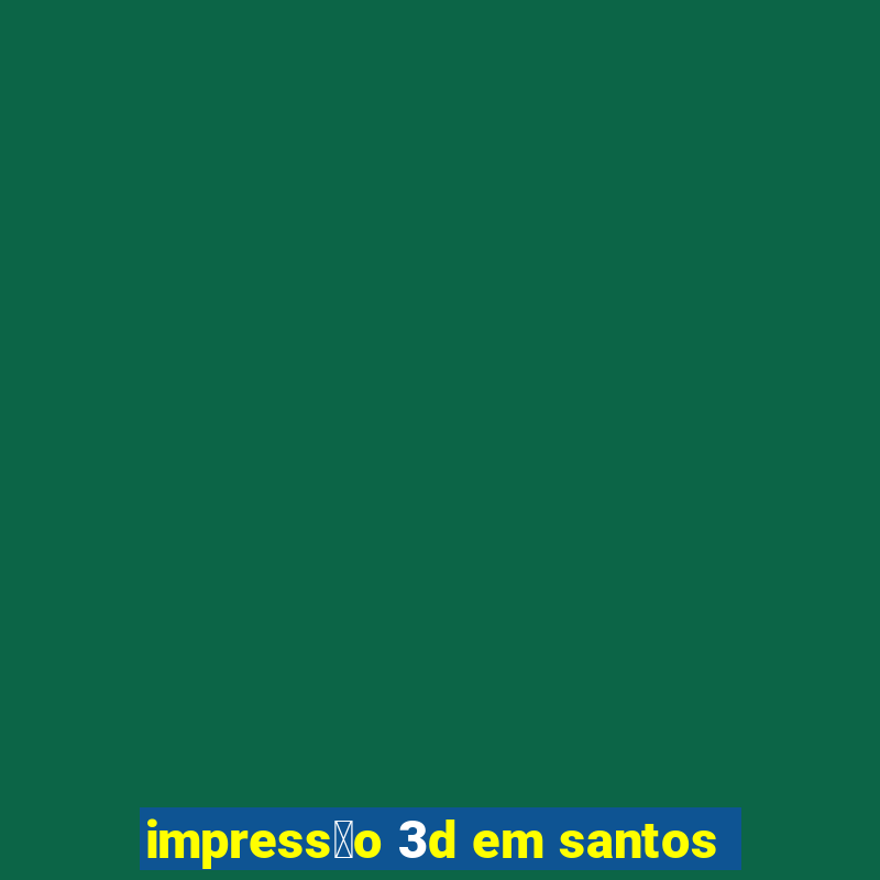 impress茫o 3d em santos