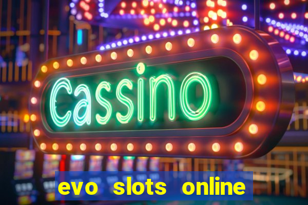 evo slots online casino 777