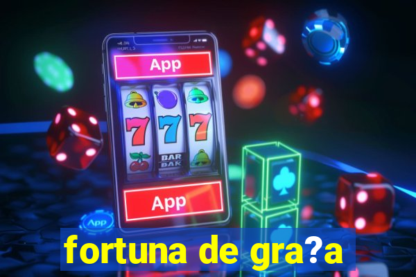 fortuna de gra?a