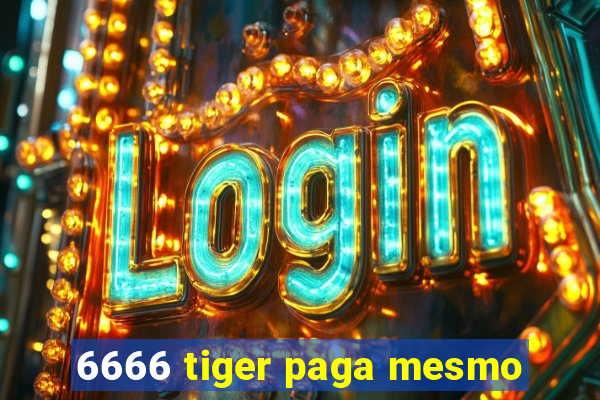 6666 tiger paga mesmo