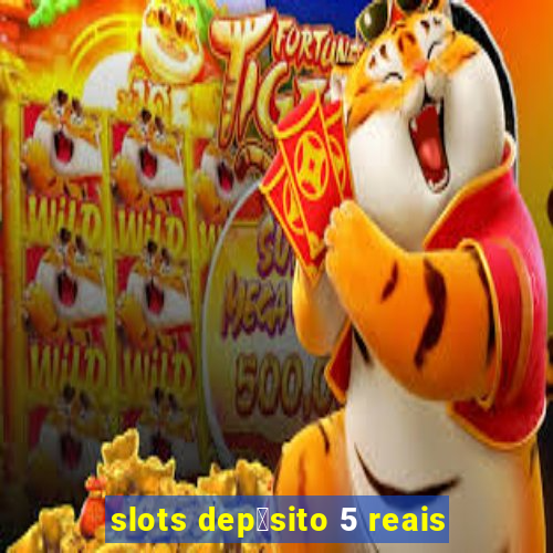 slots dep贸sito 5 reais