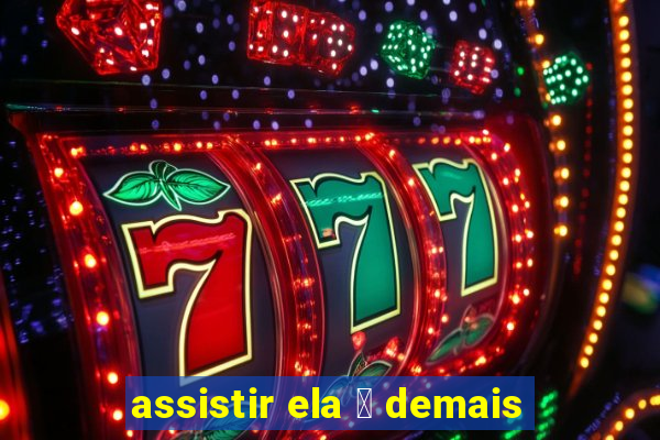 assistir ela 茅 demais