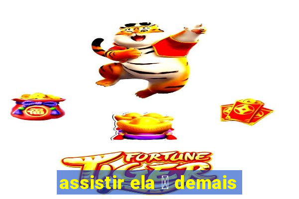 assistir ela 茅 demais