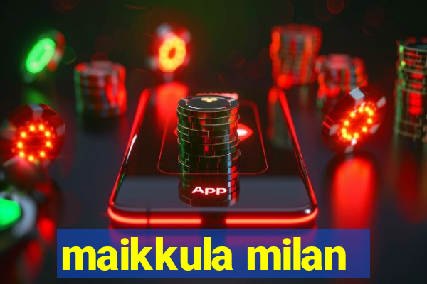 maikkula milan