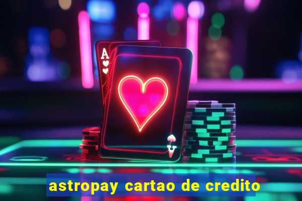 astropay cartao de credito