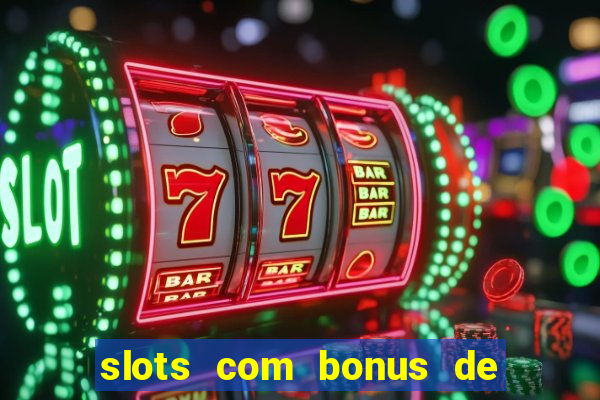 slots com bonus de cadastro sem depósito