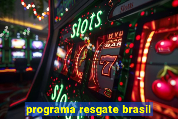 programa resgate brasil