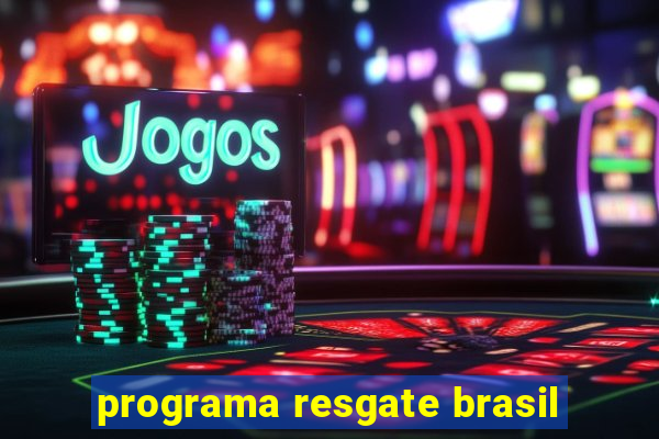 programa resgate brasil