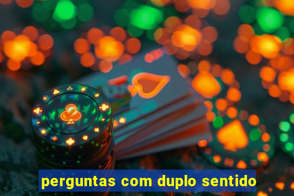 perguntas com duplo sentido