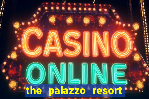 the palazzo resort hotel & casino