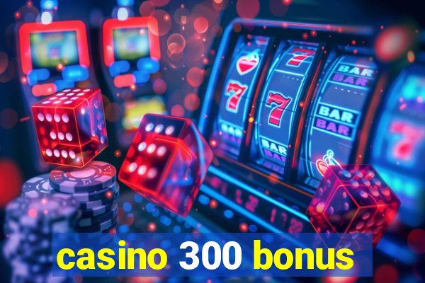 casino 300 bonus