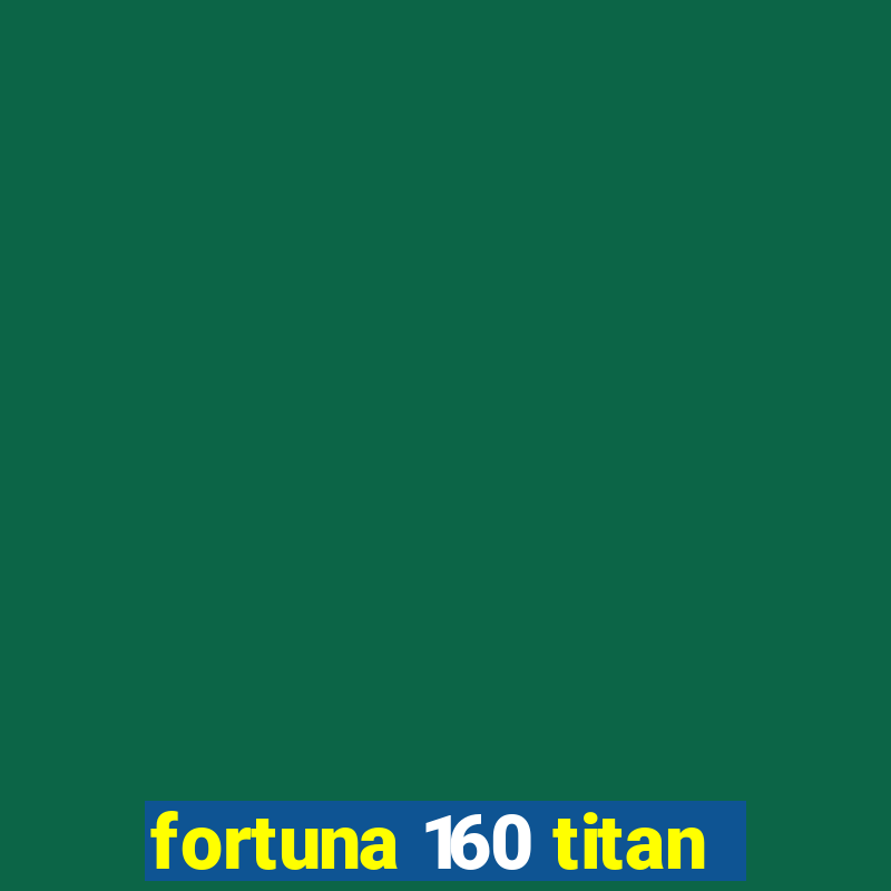 fortuna 160 titan