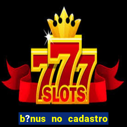 b?nus no cadastro sem depósito casino