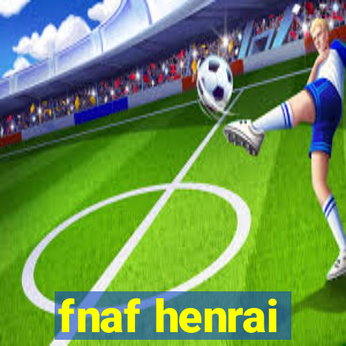 fnaf henrai