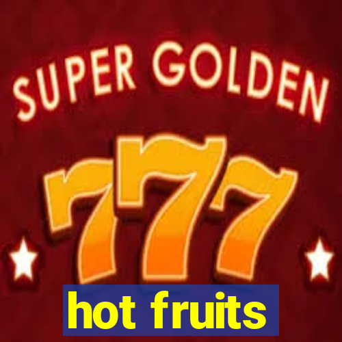 hot fruits