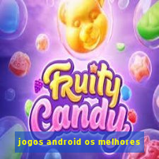 jogos android os melhores