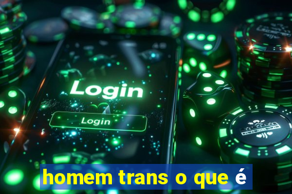 homem trans o que é