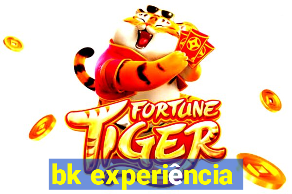 bk experiência