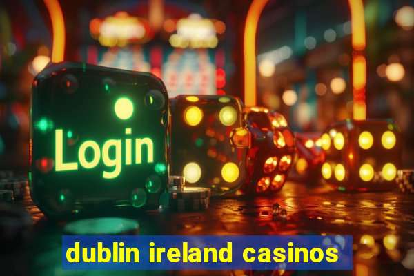 dublin ireland casinos