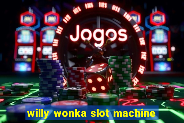 willy wonka slot machine