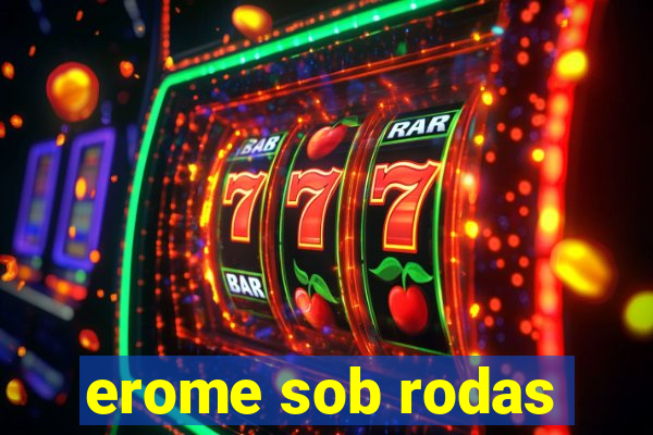 erome sob rodas