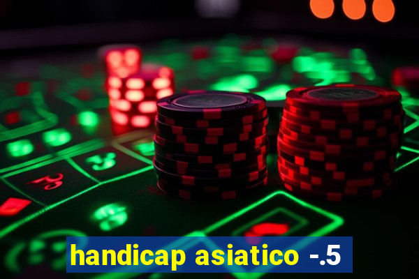 handicap asiatico -.5