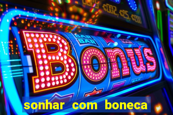 sonhar com boneca jogo do bicho