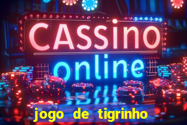 jogo de tigrinho para ganhar dinheiro