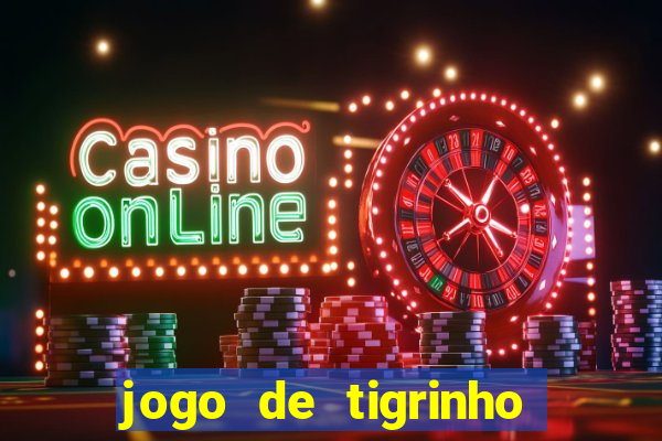 jogo de tigrinho para ganhar dinheiro