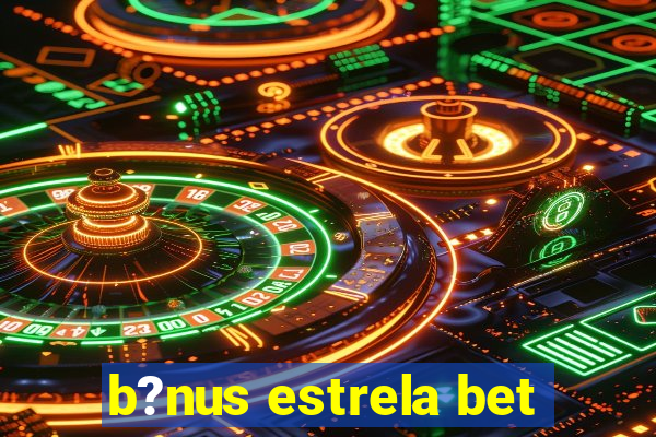 b?nus estrela bet