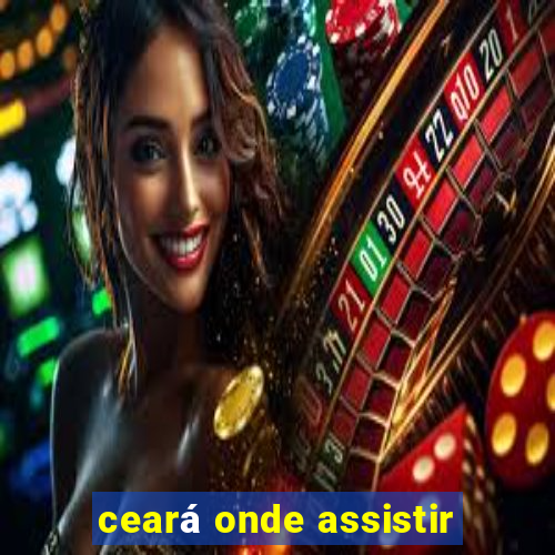 ceará onde assistir