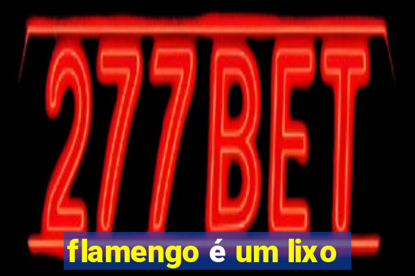 flamengo é um lixo