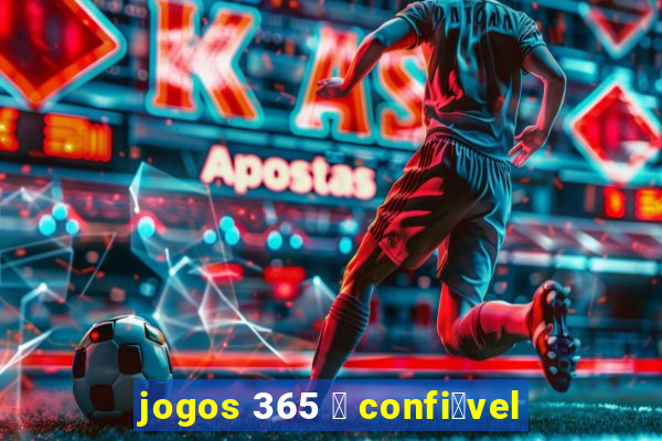 jogos 365 茅 confi谩vel