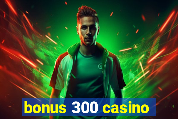 bonus 300 casino