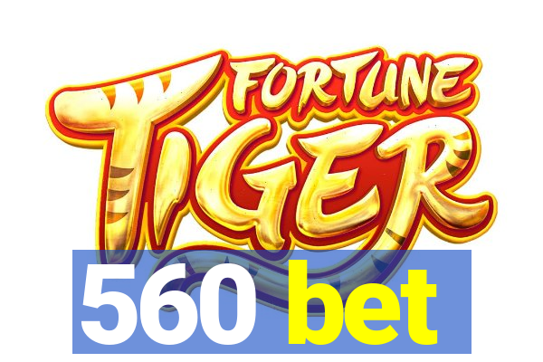 560 bet