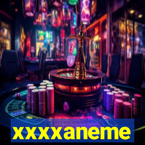 xxxxaneme