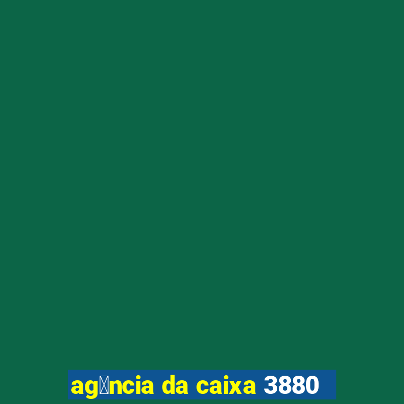 ag锚ncia da caixa 3880